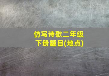 仿写诗歌二年级下册题目(地点)