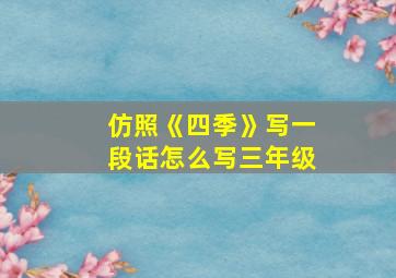 仿照《四季》写一段话怎么写三年级