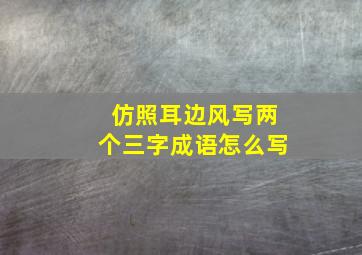 仿照耳边风写两个三字成语怎么写