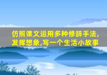 仿照课文运用多种修辞手法,发挥想象,写一个生活小故事