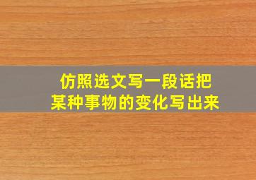 仿照选文写一段话把某种事物的变化写出来