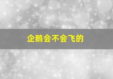 企鹅会不会飞的