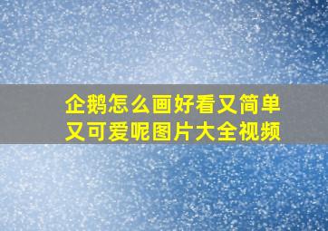 企鹅怎么画好看又简单又可爱呢图片大全视频