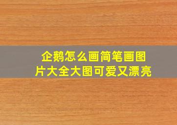 企鹅怎么画简笔画图片大全大图可爱又漂亮