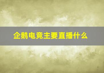 企鹅电竞主要直播什么