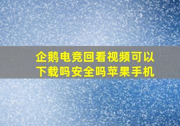 企鹅电竞回看视频可以下载吗安全吗苹果手机