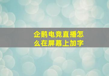 企鹅电竞直播怎么在屏幕上加字