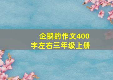 企鹅的作文400字左右三年级上册