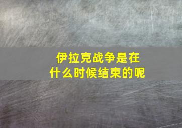 伊拉克战争是在什么时候结束的呢