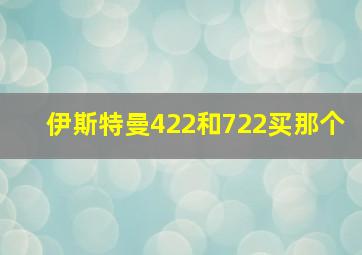 伊斯特曼422和722买那个