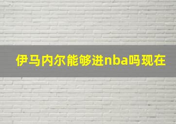 伊马内尔能够进nba吗现在