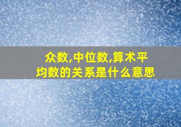 众数,中位数,算术平均数的关系是什么意思