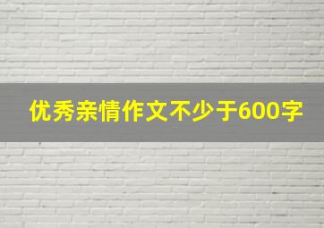 优秀亲情作文不少于600字