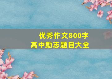 优秀作文800字高中励志题目大全