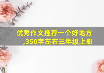 优秀作文推荐一个好地方,350字左右三年级上册