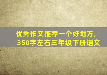 优秀作文推荐一个好地方,350字左右三年级下册语文