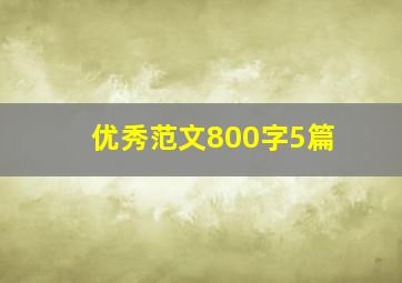 优秀范文800字5篇