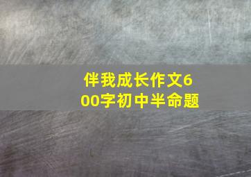 伴我成长作文600字初中半命题