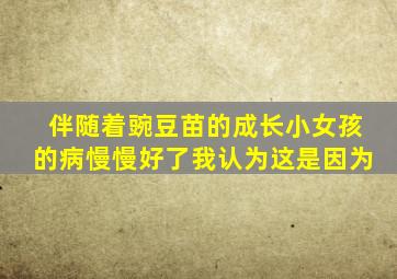 伴随着豌豆苗的成长小女孩的病慢慢好了我认为这是因为