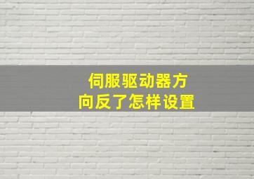 伺服驱动器方向反了怎样设置