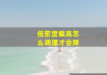 低密度偏高怎么调理才会降