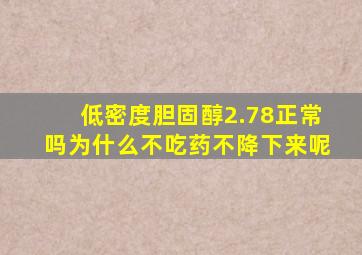 低密度胆固醇2.78正常吗为什么不吃药不降下来呢