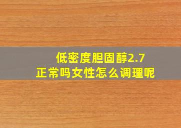 低密度胆固醇2.7正常吗女性怎么调理呢