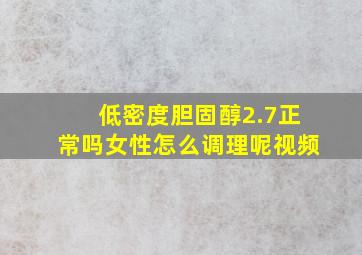 低密度胆固醇2.7正常吗女性怎么调理呢视频