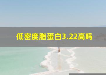 低密度脂蛋白3.22高吗