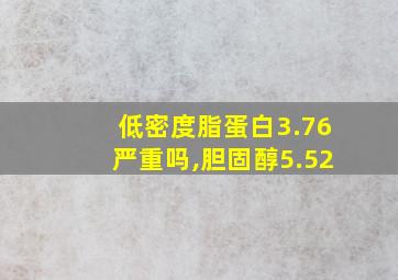 低密度脂蛋白3.76严重吗,胆固醇5.52