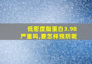 低密度脂蛋白3.98严重吗,要怎样预防呢