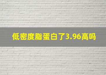 低密度脂蛋白了3.96高吗