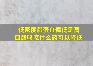 低密度脂蛋白偏低是高血脂吗吃什么药可以降低