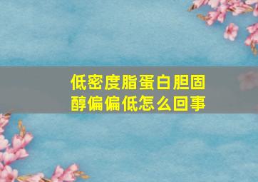 低密度脂蛋白胆固醇偏偏低怎么回事