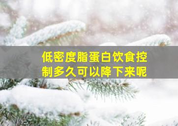 低密度脂蛋白饮食控制多久可以降下来呢