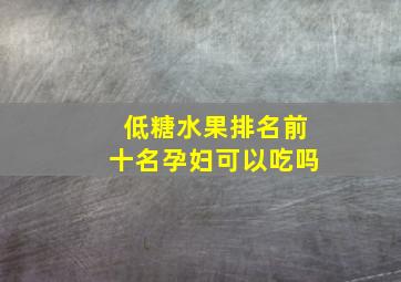 低糖水果排名前十名孕妇可以吃吗