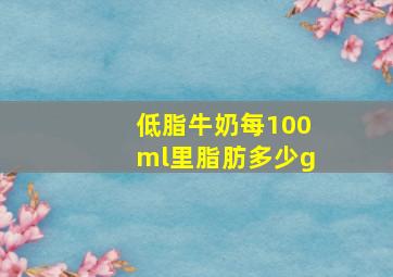 低脂牛奶每100ml里脂肪多少g