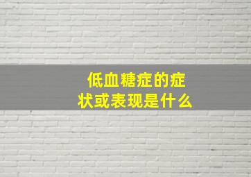 低血糖症的症状或表现是什么