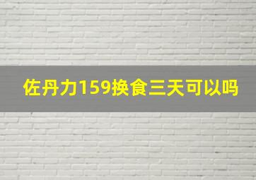 佐丹力159换食三天可以吗