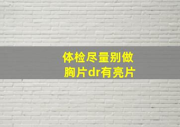 体检尽量别做胸片dr有亮片