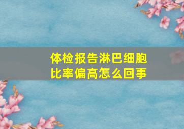 体检报告淋巴细胞比率偏高怎么回事