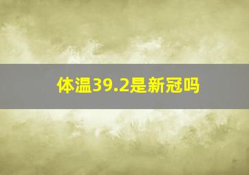 体温39.2是新冠吗