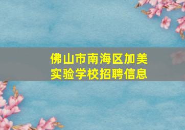 佛山市南海区加美实验学校招聘信息