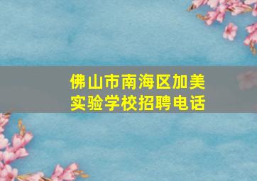 佛山市南海区加美实验学校招聘电话