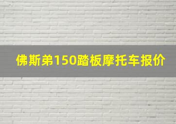 佛斯弟150踏板摩托车报价