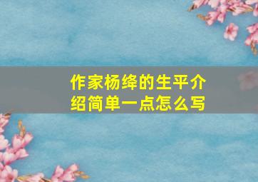 作家杨绛的生平介绍简单一点怎么写