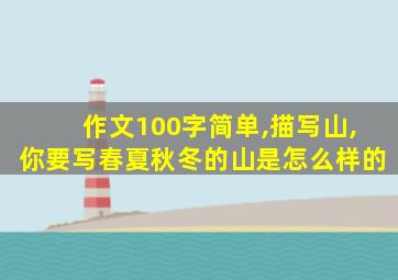 作文100字简单,描写山,你要写春夏秋冬的山是怎么样的