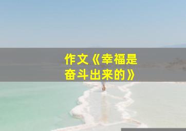 作文《幸福是奋斗出来的》