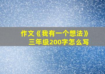 作文《我有一个想法》三年级200字怎么写