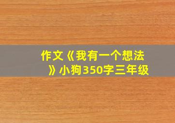 作文《我有一个想法》小狗350字三年级